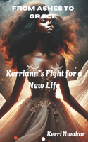From Ashes to grace (Kerriann's Fight for a New Life)