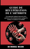 Guide de récupération de l'arthrite: Une approche intégrée éprouvée de la guérison et du traitement pour soulager la douleur et améliorer la mobilité