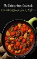 Ultimate Stew Cookbook: 100 Comforting Recipes for Cozy Nights In