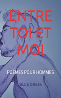 Entre Toi Et Moi: Poèmes Pour Hommes(Poésie Érotique Homosexuelle (Gay, Lesbienne))