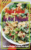 Pasta Salad Is Not Difficult: Guide And Recipes To Make Pasta Salad: Healthy Recipes For Pasta Salad