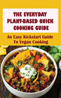 The Everyday Plant-Based Quick Cooking Guide: An Easy Kickstart Guide To Vegan Cooking: Easy Vegan Plant Based Recipes