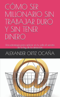 Cómo Ser Millonario Sin Trabajar Duro Y Sin Tener Dinero