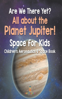 Are We There Yet? All About the Planet Jupiter! Space for Kids - Children's Aeronautics & Space Book