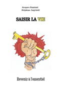 Saisir la vie: Revenir à l'essentiel