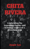 Chita Rivera: Celebrating the Legendary Career and Enduring Legacy of a Broadway Icon