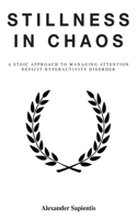 Stillness in Chaos: A Stoic Approach to Managing Attention Deficit Hyperactivity Disorder
