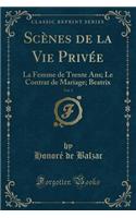 Scènes de la Vie Privée, Vol. 3: La Femme de Trente Ans; Le Contrat de Mariage; Beatrix (Classic Reprint)