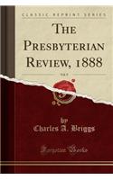 The Presbyterian Review, 1888, Vol. 9 (Classic Reprint)