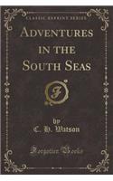 Adventures in the South Seas (Classic Reprint)