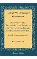 History of the Twenty-Second Regiment of the National Guard of the State of New York: From Its Organization to 1895 (Classic Reprint): From Its Organization to 1895 (Classic Reprint)