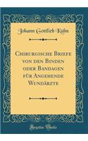 Chirurgische Briefe Von Den Binden Oder Bandagen FÃ¼r Angehende WundÃ¤rzte (Classic Reprint)