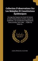 Collection D'observations Sur Les Maladies Et Constitutions Épidémiques: Ouvrage Qui Expose Une Suite De Quinze Années D'observations, & Dans Lequel Les Épidémies, Les Constitutions Régnantes & Intercurrentes, Sont Liées 