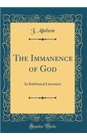 The Immanence of God: In Rabbinical Literature (Classic Reprint)