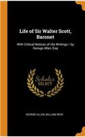 Life of Sir Walter Scott, Baronet: With Critical Notices of His Writings / By Geroge Allan, Esq