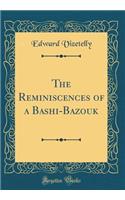 The Reminiscences of a Bashi-Bazouk (Classic Reprint)