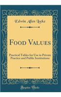 Food Values: Practical Tables for Use in Private Practice and Public Institutions (Classic Reprint)