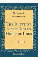 The Imitation of the Sacred Heart of Jesus (Classic Reprint)