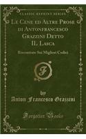 Le Cene Ed Altre Prose Di Antonfrancesco Grazzini Detto Il Lasca: Riscontrate Sui Migliori Codici (Classic Reprint)