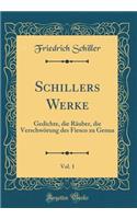 Schillers Werke, Vol. 1: Gedichte, die Räuber, die Verschwörung des Fiesco zu Genua (Classic Reprint)