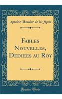Fables Nouvelles, Dediées au Roy (Classic Reprint)