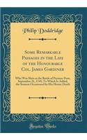 Some Remarkable Passages in the Life of the Honourable Col. James Gardiner: Who Was Slain at the Battle of Preston-Pans, September 21, 1745; To Which Is Added, the Sermon Occasioned by His Heroic Death (Classic Reprint)