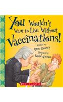 You Wouldn't Want to Live Without Vaccinations! (You Wouldn't Want to Live Without...)