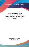 History Of The Conquest Of Mexico V3