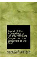 Report of the Proceedings of the International Congress on the Education of the Deaf