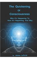 The Quickening of Consciousness: Who It's Happening To, How It's Happening, and Why.(English)