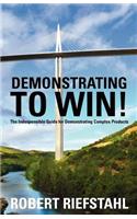 Demonstrating To Win!: The Indispensable Guide for Demonstrating Complex Products(English)