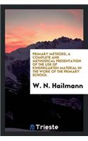 Primary Methods; A Complete and Methodical Presentation of the Use of Kindergarten Material in the Work of the Primary School, Unfolding a Systematic Course of Manual Training in Connection with Arithmetic, Geometry, Drawing, and Other School Studi