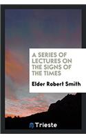 A Series of Lectures on the Signs of the Times