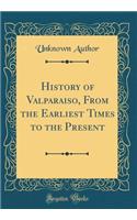 History of Valparaiso, From the Earliest Times to the Present (Classic Reprint)