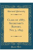 Class of 1887, Secretary's Report, No; 3, 1893 (Classic Reprint)