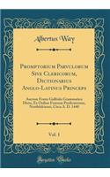 Promptorium Parvulorum Sive Clericorum, Dictionarius Anglo-Latinus Princeps, Vol. 1: Auctore Fratre Galfrido Grammatico Dicto, Ex Ordine Fratrum Predicatorum, Northfolciensi, Circa A. D. 1440 (Classic Reprint)