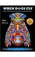 When Dogs Fly: Adult Coloring Book for Relaxation & Meditation: Stress Relieving Dog and Plane Designs