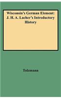 Wisconsin's German Element: J. H. A. Lacher's Introductory History(English)