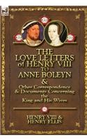 Love Letters of Henry VIII to Anne Boleyn & Other Correspondence & Documents Concerning the King and His Wives