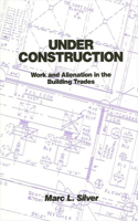 Under Construction: Work and Alienation in the Building Trades (SUNY series in the Sociology of Work and Organizations)