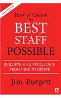 How to Create the Best Staff Possible: Building K-12 Excellence from Hire to Retire