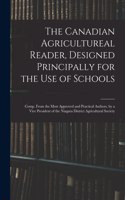 The Canadian Agricultureal Reader, Designed Principally for the Use of Schools: Comp. From the Most Approved and Practical Authors, by a Vice President of the Niagara District Agricultural Society