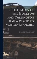 History of the Stockton and Darlington Railway and Its Various Branches