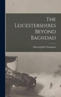 Leicestershires Beyond Baghdad