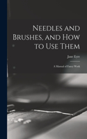 Needles and Brushes, and How to Use Them; a Manual of Fancy Work