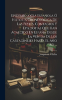 Epidemiologia Española Ó Historia Cronológica De Las Pestes, Contagios Y Epizootias Que Han Acaecido En España Desde La Venida De Los Cartagineses Hasta El Año 1801 ...