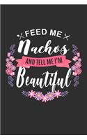 Feed me Nachos and Tell Me I'm Beautiful: 100 page Blank lined 6 x 9 journal to jot down your ideas and notes. Love to eat? Enjoy your food?