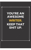 You're An Awesome Writer Keep That Shit Up: Funny Writer Quote Journal / Notebook / Planner / Job / Co-Worker Gift with 110 Blank Lined Pages (6 x 9 inches in size)