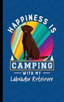 Happiness Is Camping With My Labrador Retriever: Chocolate Labrador Retriever Dog Journal Lined Blank Paper
