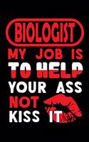 BIOLOGIST - my job is to help your ass not kiss it